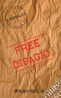 Free disagio. Antologia poetilica libro
