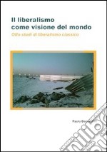 Il liberalismo come visione del mondo. Otto studi di liberalismo classico libro