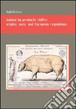 Animal by-products (ABPs). Origins, uses, and european regulations libro