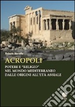 Acropoli. Potere e «religio» nel mondo mediterraneo dalle origini all'età assiale libro