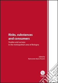 Risks, substances and consumers. Studies and surveys in the metropolitan area of Bologna libro