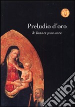 Preludio d'oro. De bono et puro auro. Ediz. illustrata libro