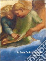 La santa Cecilia di Raffaello nella pinacoteca nazionale di Bologna. Ediz. illustrata libro