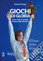 Giochi di gloria. Storia, misteri e curiosità da Atene 1896 a Rio 2016 libro