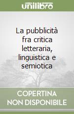 La pubblicità fra critica letteraria, linguistica e semiotica