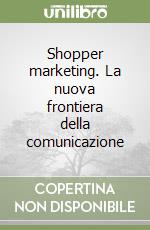 Shopper marketing. La nuova frontiera della comunicazione