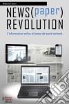 News(paper) revolution. L'informazione online al tempo dei social network libro