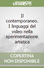 Il contemporaneo. I linguaggi del video nella sperimentazione artistica libro