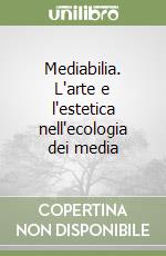 Mediabilia. L'arte e l'estetica nell'ecologia dei media libro