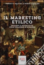 Il marketing etilico. Passione e autenticità nelle relazioni di business libro