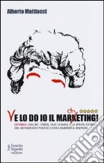 Ve lo do io il marcheting! Ovvero: una Bic Verde, due uomini, e la (finta) storia del moVimento politico che cambierà il Belpaese libro