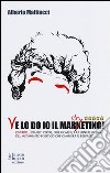 Ve lo do io il marcheting! Ovvero: una Bic Verde, due uomini, e la (finta) storia del moVimento politico che cambierà il Belpaese libro di Mattiacci Alberto