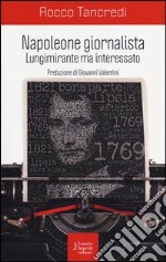 Napoleone giornalista. Lungimirante ma interessato