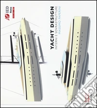 Yacht design. Interni e sovrastrutture. Ediz. illustrata