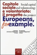 Capitale sociale e volontariato: il progetto Europeans, for example. L'esperienza del comune di Reggio Emilia in Europa. Ediz. italiana e inglese libro