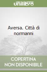 Aversa. Città di normanni libro