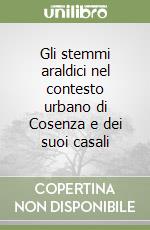 Gli stemmi araldici nel contesto urbano di Cosenza e dei suoi casali