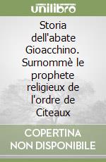 Storia dell'abate Gioacchino. Surnommè le prophete religieux de l'ordre de Citeaux libro
