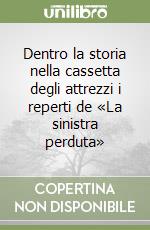 Dentro la storia nella cassetta degli attrezzi i reperti de «La sinistra perduta» libro