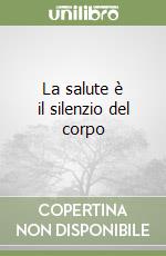 La salute è il silenzio del corpo libro