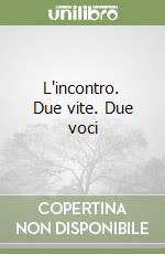 L'incontro. Due vite. Due voci libro