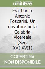 Fra' Paolo Antonio Foscarini. Un novatore nella Calabria vicereale (Sec. XVI-XVII) libro