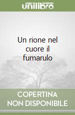 Un rione nel cuore il fumarulo libro