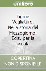 Figline Vegliaturo. Nella storia del Mezzogiorno. Ediz. per la scuola libro