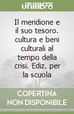 Il meridione e il suo tesoro. cultura e beni culturali al tempo della crisi. Ediz. per la scuola libro