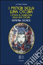 I misteri della Luna Oscura. I poteri di guarigione della Dea Oscura libro