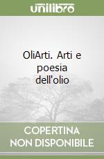 OliArti. Arti e poesia dell'olio libro