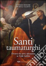 Santi taumaturghi. Percorsi tra arte e devozione in valle Sabbia. Ediz. illustrata libro