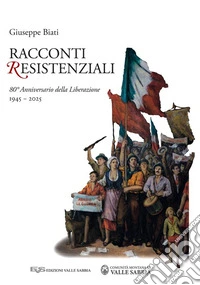 Racconti resistenziali. 80° Anniversario della Liberazione libro