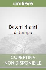 Datemi 4 anni di tempo libro