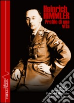 Heinrich Himmler. Profilo di una vita