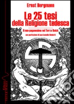 Le 25 tesi della religione tedesca. Il neo-paganesimo nel Terzo Reich libro