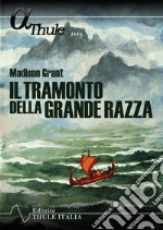 Il tramonto della grande razza. Le basi razziali della storia europea. Ediz. integrale