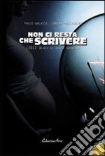 Non ci resta che scrivere. 2012, diario di inizio umanità libro