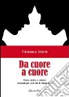 Da cuore a cuore. Come amare e amarsi, manuale per una vita di coppia felice libro