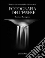 Fotografia dell'essere. Manuale per la fotografia di alto livello libro