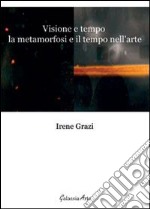 Visione e tempo, la metamorfosi e il tempo nell'arte libro