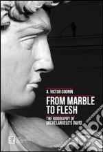 From marble to flesh. The biography of Michelangelo's David libro