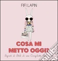 Cosa mi metto oggi? Segreti di stile di una coniglietta fashionista libro