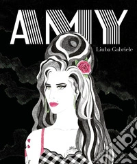 Amy. Vita di Amy Winehouse. Ediz. illustrata