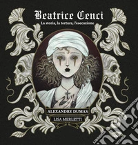Beatrice Cenci. La storia, la tortura, l'esecuzione. Ediz. illustrata libro