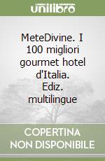 MeteDivine. I 100 migliori gourmet hotel d'Italia. Ediz. multilingue