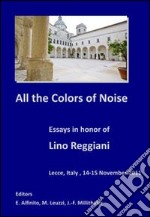 All the colors of noise. Essays in honor of Lino Reggiani libro