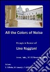 All the colors of noise. Essays in honor of Lino Reggiani libro