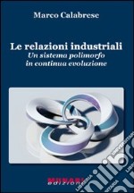 Le relazioni industriali. Un sistema polimorfo in continua evoluzione libro