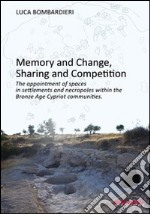 Memory anf change, sharing and competition. The appointment of spaces in settlements and necropoles within the bronze age cypriot communities libro